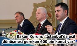 Bakan Kurum: "İstanbul’da acil dönüşmesi gereken 600 bin konut var"