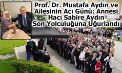 Prof. Dr. Mustafa Aydın’ın Acı Günü: Kıymetli Annesi Hacı Sabire Aydın Son Yolculuğuna Uğurlandı