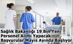 Sağlık Bakanlığı 19 Bin Yeni Personel Alımı Yapacak Başvurular Mayıs Ayında Başlıyor
