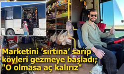 Köylerin Umudu Oldu: Seyyar Marketiyle 40 Köye Hayat Götürüyor
