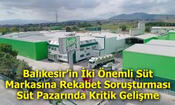 Balıkesir’in İki Önemli Süt Markasına Rekabet Soruşturması: Süt Pazarında Kritik Gelişme