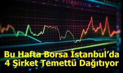 Bu Hafta Borsa İstanbul’da 4 Şirket Temettü Dağıtıyor