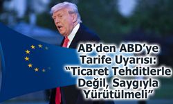 AB'den ABD’ye Tarife Uyarısı: “Ticaret Tehditlerle Değil, Saygıyla Yürütülmeli”