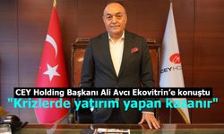 CEY Holding Başkanı Ali Avcı: "Krizlerde yatırım yapan kazanır."