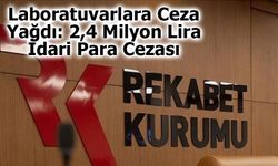 Laboratuvarlara Ceza Yağdı: 2,4 Milyon Lira İdari Para Cezası