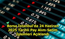 Borsa İstanbul'da 24 Haziran 2025 Tarihli Pay Alım-Satım İşlemleri Açıklandı