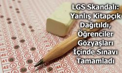LGS Skandalı: Yanlış Kitapçık Dağıtıldı, Öğrenciler Gözyaşları İçinde Sınavı Tamamladı