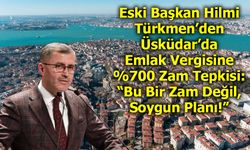 Eski Başkan Hilmi Türkmen'den Üsküdar’da Emlak Vergisine zam tepkisi