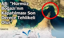 AB: "Hürmüz Boğazı'nın Kapatılması Son Derece Tehlikeli Olur"
