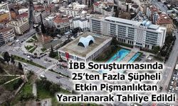 İBB Soruşturmasında 25’ten Fazla Şüpheli Etkin Pişmanlıktan Yararlanarak Tahliye Edildi