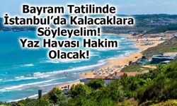 Bayram Tatilinde İstanbul’da Yaz Havası Hakim Olacak!