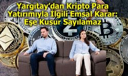 Yargıtay’dan Kripto Para Yatırımıyla İlgili Emsal Karar: Eşe Kusur Sayılamaz