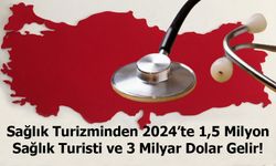 Sağlık Turizminden 2024’te 1,5 Milyon Sağlık Turisti ve 3 Milyar Dolar Gelir!