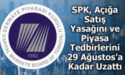 SPK, Açığa Satış Yasağını ve Piyasa Tedbirlerini 29 Ağustos’a Kadar Uzattı