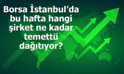 Borsa İstanbul’da bu hafta hangi şirket ne kadar temettü dağıtıyor?