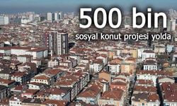 500 bin sosyal konut projesi yolda