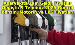 Akaryakıta Zam Geldi, Fiyatlar Değişti: 9 Temmuz 2025 Güncel Benzin, Motorin ve LPG Fiyatları