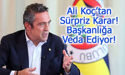 Ali Koç’tan Sürpriz Karar! Başkanlığa Veda Ediyor!