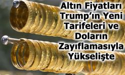 Altın Fiyatları Trump’ın Yeni Tarifeleri ve Doların Zayıflamasıyla Yükselişte
