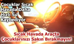 Araçta Bırakılan Çocuklar Hayati Risk Altında!