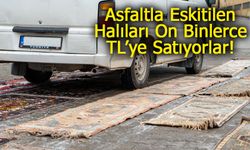 Asfaltla Eskitilen Halıları On Binlerce TL’ye Satıyorlar!