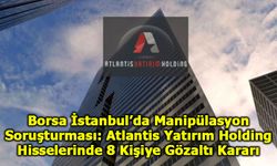 Atlantis Yatırım Holding Hisselerinde 8 Kişiye Gözaltı Kararı