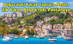 Boğaz'daki Kaçak Yapılara Neşter: İlk Yıkım Bebek'teki Pastaneye