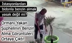 Ormanı Yakan Şüphelinin Benzin Alma Görüntüleri Ortaya Çıktı!