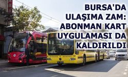 BURSA'DA ULAŞIMA ZAM: ABONMAN KART UYGULAMASI KALDIRILDI