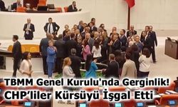 TBMM Genel Kurulu'nda Gerginlik: CHP Milletvekilleri Kürsüyü İşgal Etti