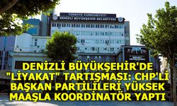 Denizli Büyükşehir'de 'liyakat' tartışması: CHP'li başkan partilileri yüksek maaşla koordinatör yaptı