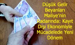 Düşük Gelir Beyanları Maliye’nin Radarında: Kayıt Dışı Ekonomiyle Mücadelede Yeni Dönem