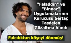 "Faladdin" ve "Binnaz" Uygulamalarının Kurucusu Sertaç Taşdelen Gözaltına Alındı