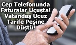 Cep Faturaları Can Yakıyor: Kullanıcılar Ucuz Tarifelerin Peşinde!