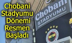 Fenerbahçe'de "Chobani Stadyumu" Dönemi Resmen Başladı