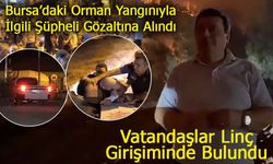 Orman Yangınıyla İlgili Şüpheli Gözaltına Alındı, Vatandaşlar Linç Girişiminde Bulundu