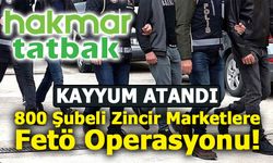 800 Şubeli HAKMAR ve TATBAK Marketlerine Fetö Operasyonu!