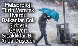 Meteoroloji Tarih Vererek Uyardı: Balkanlar Çok Şiddetli Geliyor! Sıcaklıklar Bir Anda Düşecek