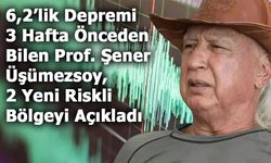 6,2’lik Depremi 3 Hafta Önceden Bilen Prof. Şener Üşümezsoy, 2 Yeni Riskli Bölgeyi Açıkladı