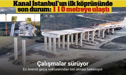 Kanal İstanbul’un ilk köprüsünde son durum: 110 metreye ulaştı