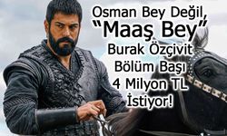 Kuruluş Osman’da Burak Özçivit Depremi! 4 milyon Lira İstiyor!