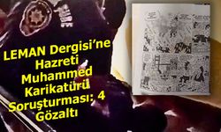 LEMAN Dergisi’ne Hazreti Muhammed Karikatürü Soruşturması: 4 Gözaltı
