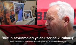 Otel faciasında torunu ve kızını kaybeden acılı dede: "Bütün savunmaları yalan üzerine kurulmuş"