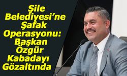 Şile Belediyesi’ne Şafak Operasyonu: Başkan Özgür Kabadayı Gözaltında