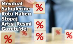 Mevduat ve Fon Sahiplerine Kötü Haber: Stopaj Artışı Resmi Gazete’de!