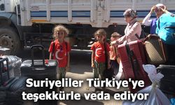 Suriyeliler Türkiye'ye teşekkürle veda ediyor