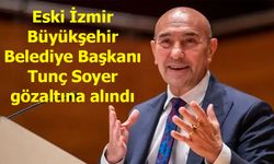 Eski İzmir Büyükşehir Belediye Başkanı Tunç Soyer gözaltına alındı