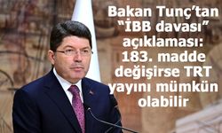 Bakan Tunç’tan “İBB davası” açıklaması: 183. madde değişirse TRT yayını mümkün olabilir