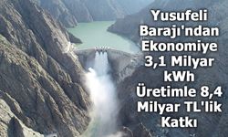 Yusufeli Barajı'ndan Ekonomiye 3,1 Milyar kWh Üretimle 8,4 Milyar TL'lik Katkı