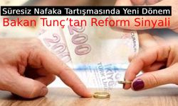 Süresiz Nafaka Tartışmasında Yeni Dönem: Bakan Tunç’tan Reform Sinyali